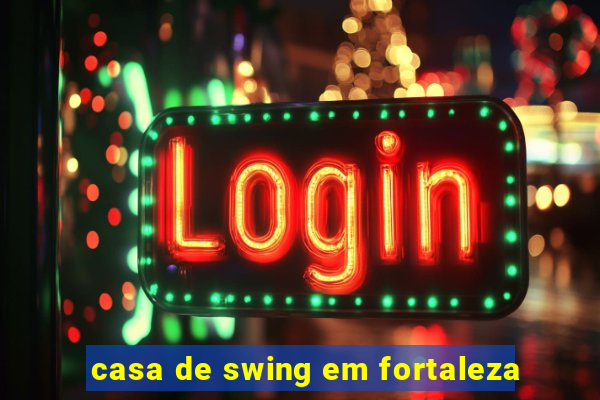 casa de swing em fortaleza